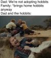 person-dad-not-adopting-hobbits-family-brings-home-hobbits-anyway-dad-and-hobbits.jpg